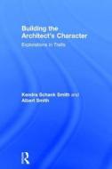 Building The Architect's Character di Kendra Schank Smith, Albert C. Smith edito da Taylor & Francis Ltd