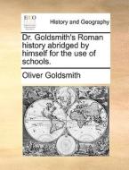 Dr. Goldsmith's Roman History Abridged By Himself For The Use Of Schools. di Oliver Goldsmith edito da Gale Ecco, Print Editions