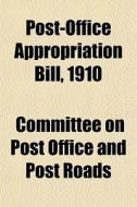 Post-office Appropriation Bill, 1910 di Committee On Post Office and Post Roads edito da General Books