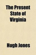 The Present State Of Virginia di Hugh Jones edito da General Books