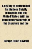 A History Of Matrimonial Institutions Ch di George Elliott Howard edito da General Books
