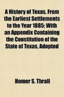 A History Of Texas, From The Earliest Se di Homer S. Thrall edito da General Books