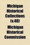 Michigan Historical Collections V.40 di Michigan Commission edito da General Books