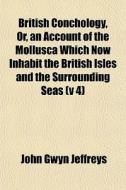 British Conchology, Or, An Account Of Th di John Gwyn Jeffreys edito da General Books
