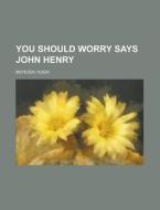 You Should Worry Says John Henry di Hugh Mchugh edito da Rarebooksclub.com