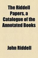 The Riddell Papers, A Catalogue Of The A di John Riddell edito da General Books