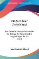Ein Stendaler Urtheilsbuch: Aus Dem Vierzehnten Jahrhundert ALS Beitrag Zur Kenntniss Der Magdeburger Rechts (1868) edito da Kessinger Publishing