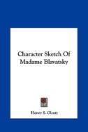 Character Sketch of Madame Blavatsky di Henry Steel Olcott edito da Kessinger Publishing