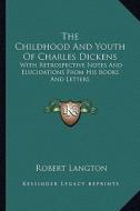 The Childhood and Youth of Charles Dickens: With Retrospective Notes and Elucidations from His Books and Letters di Robert Langton edito da Kessinger Publishing
