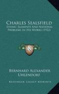 Charles Sealsfield: Ethnic Elements and National Problems in His Works (1922) di Bernhard Alexander Uhlendorf edito da Kessinger Publishing