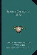 Beauty Talbot V1 (1870) di Percy Hetherington Fitzgerald edito da Kessinger Publishing