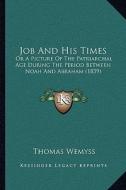 Job and His Times: Or a Picture of the Patriarchal Age During the Period Between Noah and Abraham (1839) di Thomas Wemyss edito da Kessinger Publishing