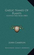 Gaelic Names of Plants: Scottish and Irish (1883) di John Cameron edito da Kessinger Publishing