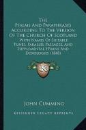 The Psalms and Paraphrases According to the Version of the Church of Scotland: With Names of Suitable Tunes, Parallel Passages, and Supplemental Hymns edito da Kessinger Publishing