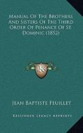 Manual of the Brothers and Sisters of the Third Order of Penance of St. Dominic (1852) di Jean Baptiste Feuillet edito da Kessinger Publishing