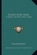 Soon and Safe: A Short Life Well Spent (1864) di Anonymous edito da Kessinger Publishing