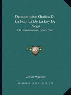 Demostracion Grafica de La Politica de La Ley de Riego: Y El Empadronamiento General (1904) di Carlos Wauters edito da Kessinger Publishing