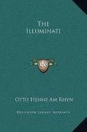 The Illuminati di Otto Henne Am Rhyn edito da Kessinger Publishing