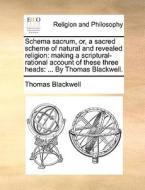 Schema Sacrum, Or, A Sacred Scheme Of Natural And Revealed Religion di Thomas Blackwell edito da Gale Ecco, Print Editions