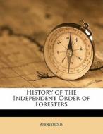 History Of The Independent Order Of Fore di Anonymous edito da Nabu Press