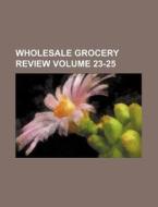 Wholesale Grocery Review Volume 23-25 di Books Group edito da Rarebooksclub.com