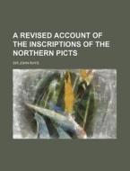 A Revised Account of the Inscriptions of the Northern Picts di John Rhys edito da Rarebooksclub.com