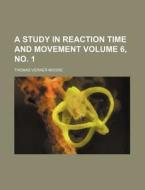 A Study in Reaction Time and Movement Volume 6, No. 1 di Thomas Verner Moore edito da Rarebooksclub.com