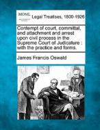 Contempt Of Court, Committal, And Attach di James Francis Oswald edito da Gale, Making of Modern Law