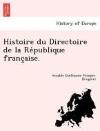 Histoire du Directoire de la Re´publique franc¸aise. di Amable Guillaume Prosper. Brugie`re edito da British Library, Historical Print Editions