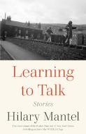 Learning to Talk: Stories di Hilary Mantel edito da HENRY HOLT