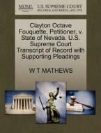 Clayton Octave Fouquette, Petitioner, V. State Of Nevada. U.s. Supreme Court Transcript Of Record With Supporting Pleadings di W T Mathews edito da Gale, U.s. Supreme Court Records
