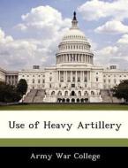 Use Of Heavy Artillery edito da Bibliogov