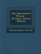The Sportsman's Primer di Norman Henry Crowell edito da Nabu Press