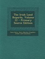 The Irish Land Reports, Volume 12 - Primary Source Edition di James Henry, Henry Macaulay Fitzgibbon edito da Nabu Press