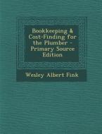 Bookkeeping & Cost-Finding for the Plumber di Wesley Albert Fink edito da Nabu Press
