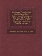 Michigan Vehicle Code and Related Laws Concerning Ownership and Use of Vehicles on the Streets and Highways - Primary Source Edition edito da Nabu Press