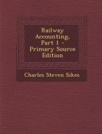 Railway Accounting, Part 1 - Primary Source Edition di Charles Steven Sikes edito da Nabu Press