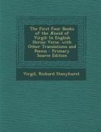 The First Four Books of the Aeneid of Virgil: In English Heroic Verse. with Other Translations and Poems di Virgil, Richard Stanyhurst edito da Nabu Press