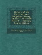 History of the Early Settlers, Sangamon County, Illinois: Centennial Record. di John Carroll Power, Sarah a. Harris Power edito da Nabu Press