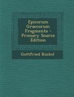Epicorum Graecorum Fragmenta - Primary Source Edition di Gottfried Kinkel edito da Nabu Press