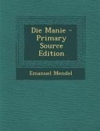 Die Manie - Primary Source Edition di Emanuel Mendel edito da Nabu Press