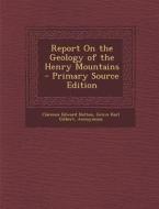 Report on the Geology of the Henry Mountains - Primary Source Edition di Clarence Edward Dutton, Grove Karl Gilbert edito da Nabu Press