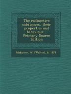 The Radioactive Substances, Their Properties and Behaviour - Primary Source Edition di Walter Makower, W. B. 1879 Makower edito da Nabu Press