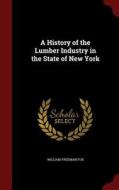 A History Of The Lumber Industry In The State Of New York di William Freeman Fox edito da Andesite Press