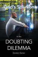 God's Solution to the Doubting Dilemma di Gordon Kainer edito da Lulu.com