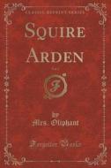 Squire Arden, Vol. 3 (classic Reprint) di Mrs Oliphant edito da Forgotten Books