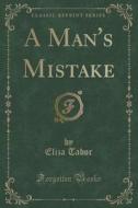 A Man's Mistake (classic Reprint) di Eliza Tabor edito da Forgotten Books