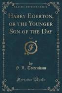 Harry Egerton, Or The Younger Son Of The Day, Vol. 3 Of 3 (classic Reprint) di G L Tottenham edito da Forgotten Books