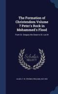 The Formation Of Christendom Volume 7 Peter's Rock In Mohammed's Flood di T W 1813-1903 Allies edito da Sagwan Press