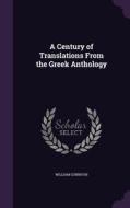 A Century Of Translations From The Greek Anthology di William Gunnyon edito da Palala Press
